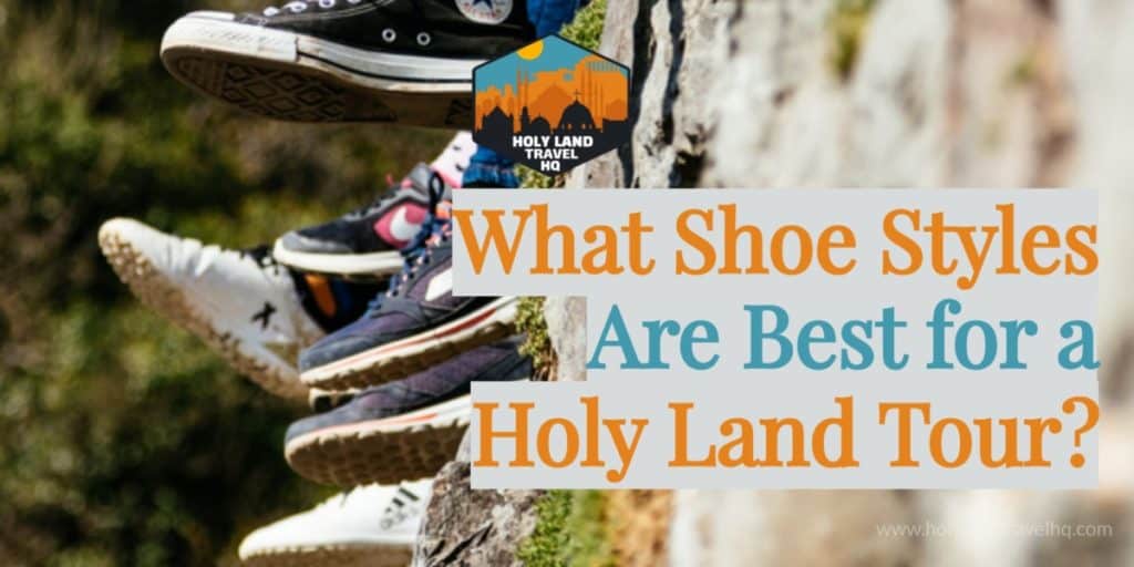 What Shoe Styles are Best for a Holy Land Tour? | Holy Land Travel HQ