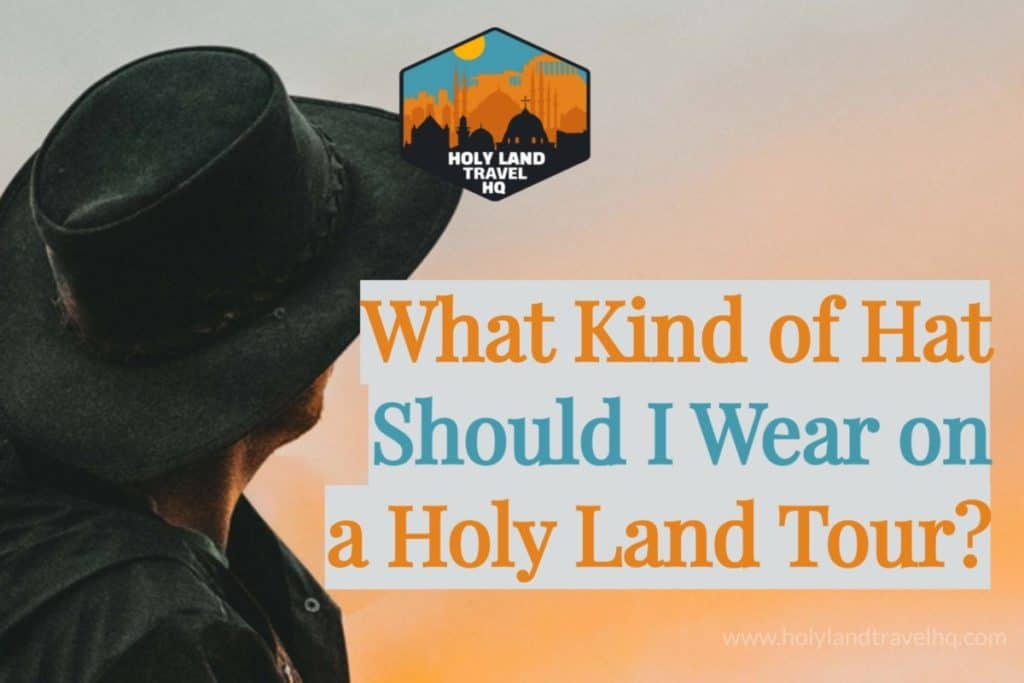 What Kind of Hat Should I Wear on a Holy Land Tour?